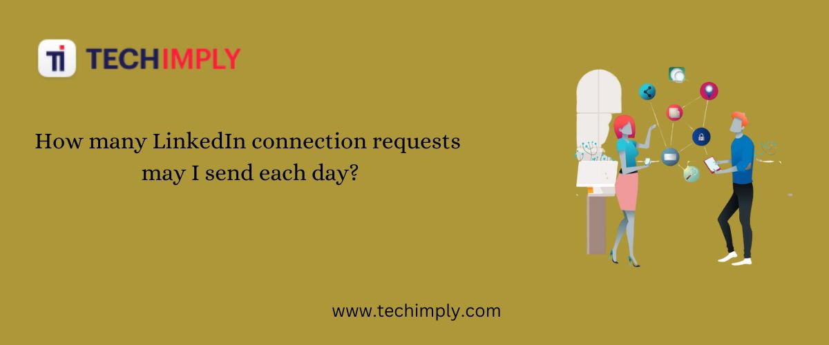 How Many LinkedIn Connection Requests May I Send Each Day?